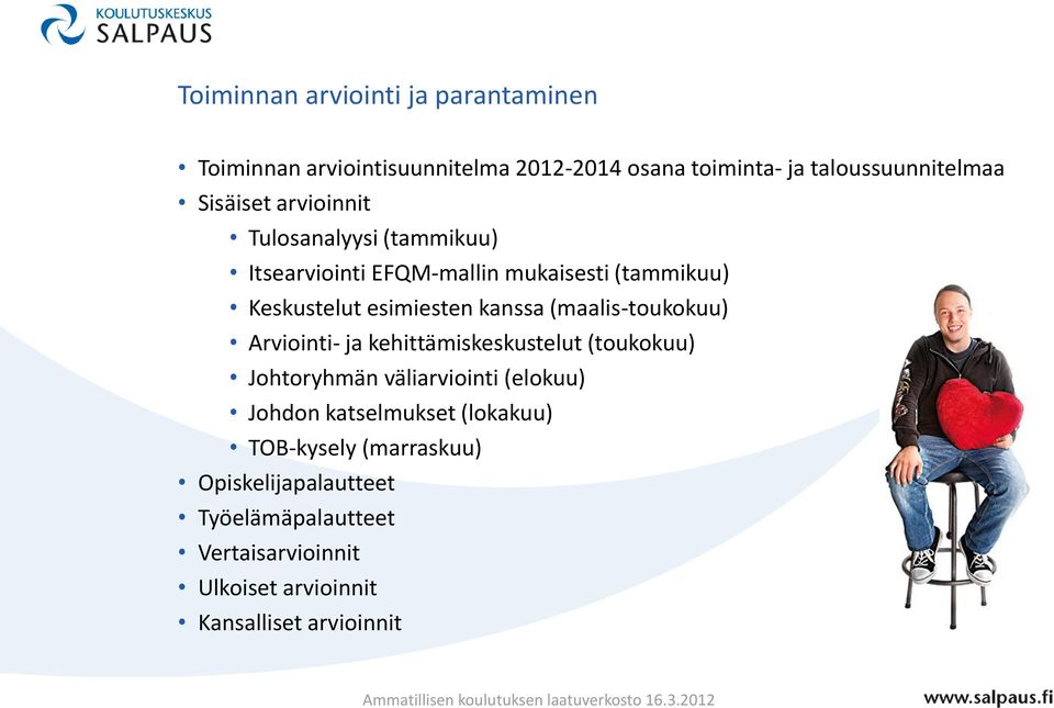 (maalis-toukokuu) Arviointi- ja kehittämiskeskustelut (toukokuu) Johtoryhmän väliarviointi (elokuu) Johdon katselmukset