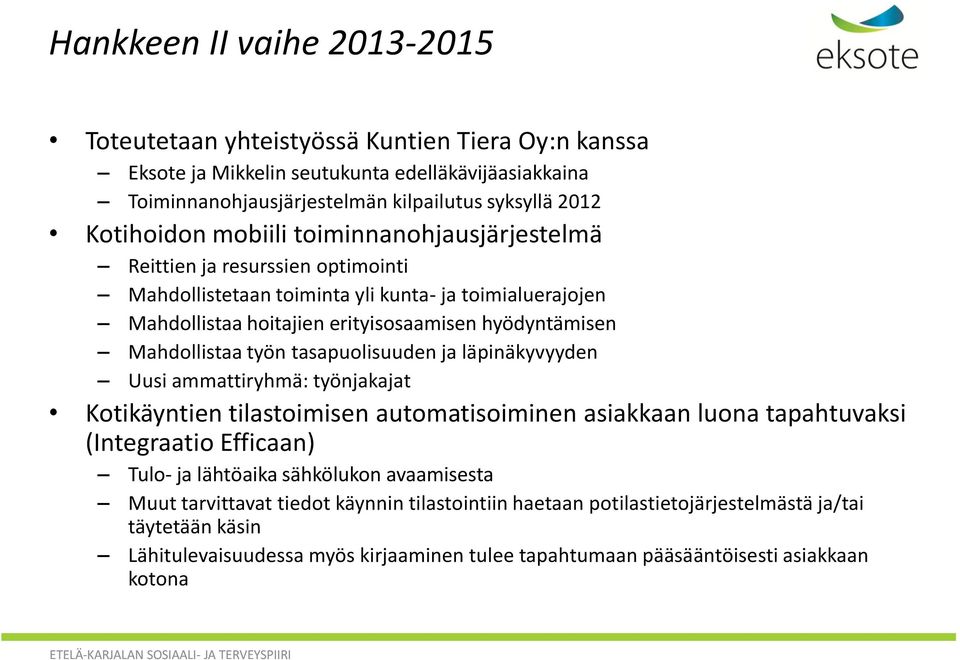 tasapuolisuuden ja läpinäkyvyyden Uusi ammattiryhmä: työnjakajat Kotikäyntien tilastoimisen automatisoiminen asiakkaan luona tapahtuvaksi (Integraatio Efficaan) Tulo- ja lähtöaika sähkölukon