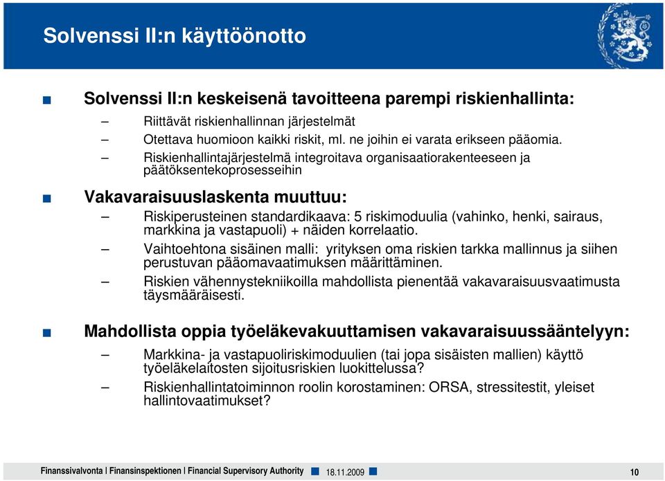 Riskienhallintajärjestelmä integroitava organisaatiorakenteeseen ja päätöksentekoprosesseihin Vakavaraisuuslaskenta muuttuu: Riskiperusteinen standardikaava: 5 riskimoduulia (vahinko, henki, sairaus,