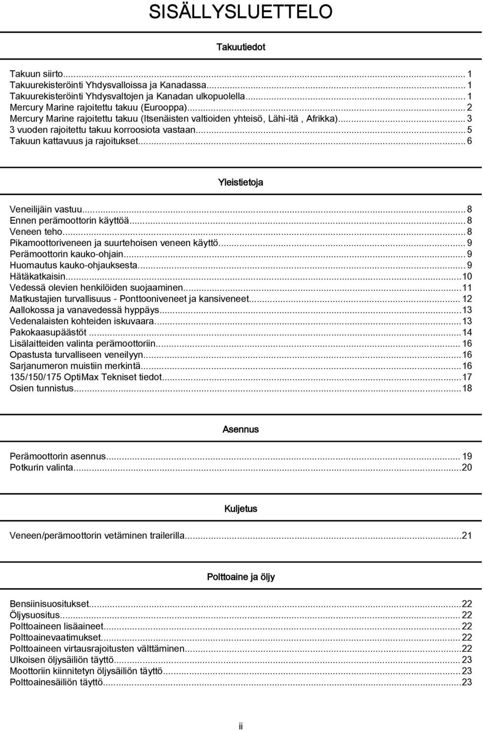 ..5 Takuun kattavuus ja rajoitukset...6 Yleistietoja Veneilijäin vastuu...8 Ennen perämoottorin käyttöä...8 Veneen teho...8 Pikamoottoriveneen ja suurtehoisen veneen käyttö.