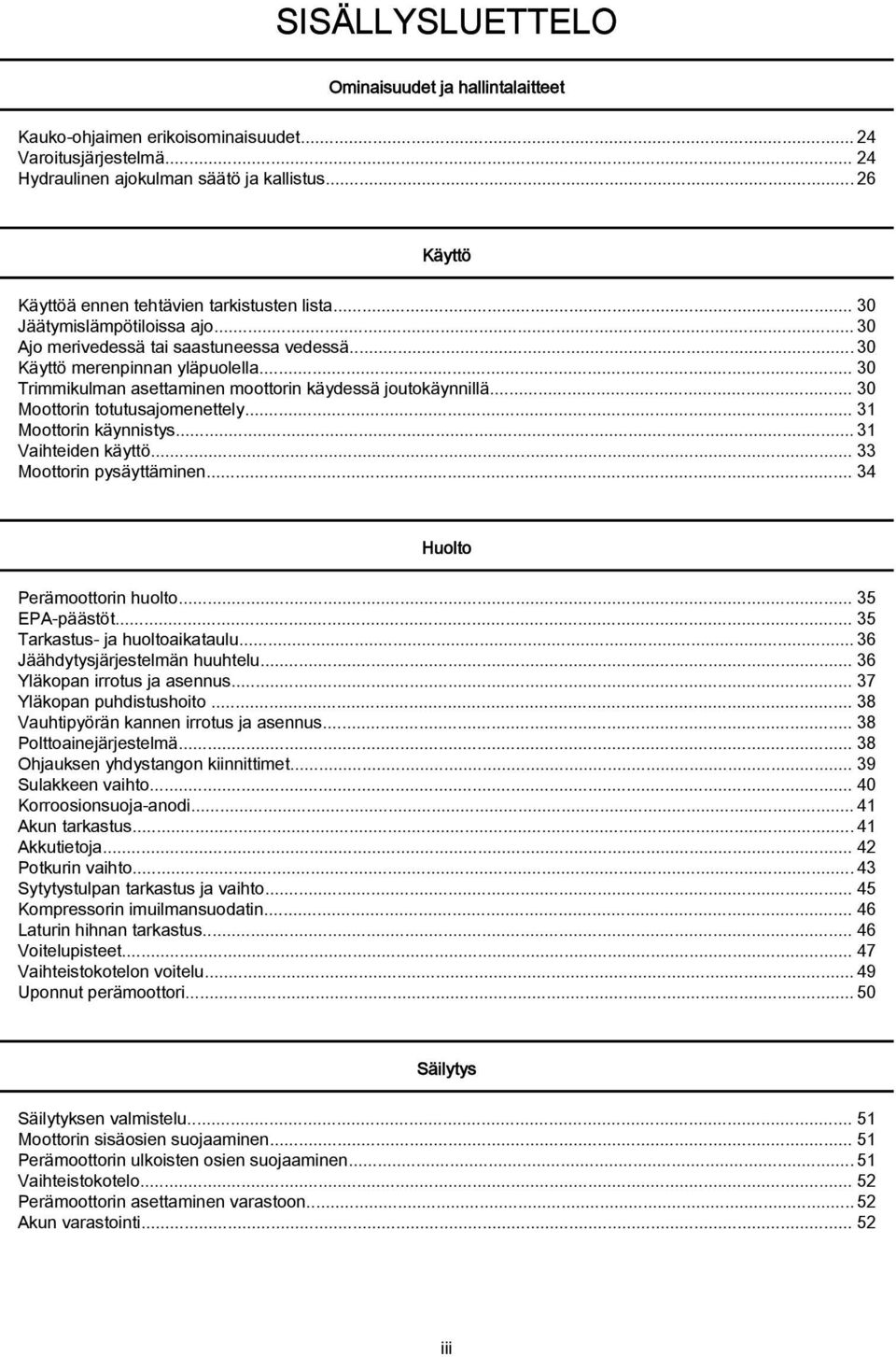 .. 30 Trimmikulman asettaminen moottorin käydessä joutokäynnillä... 30 Moottorin totutusajomenettely... 31 Moottorin käynnistys...31 Vaihteiden käyttö... 33 Moottorin pysäyttäminen.