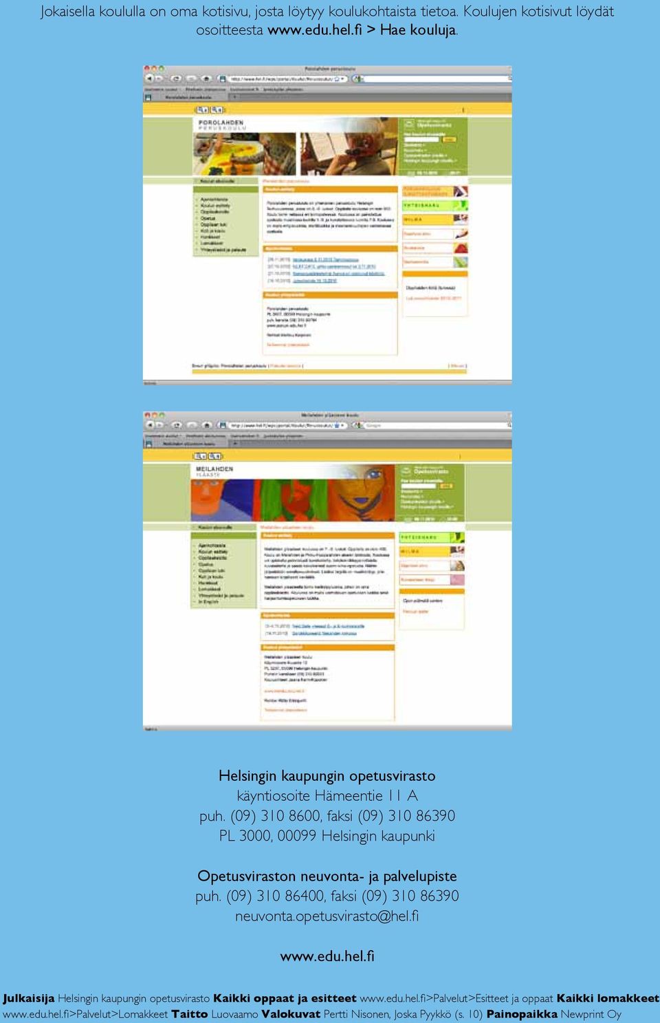 (09) 310 8600, faksi (09) 310 86390 PL 3000, 00099 Helsingin kaupunki Opetusviraston neuvonta- ja palvelupiste puh. (09) 310 86400, faksi (09) 310 86390 neuvonta.