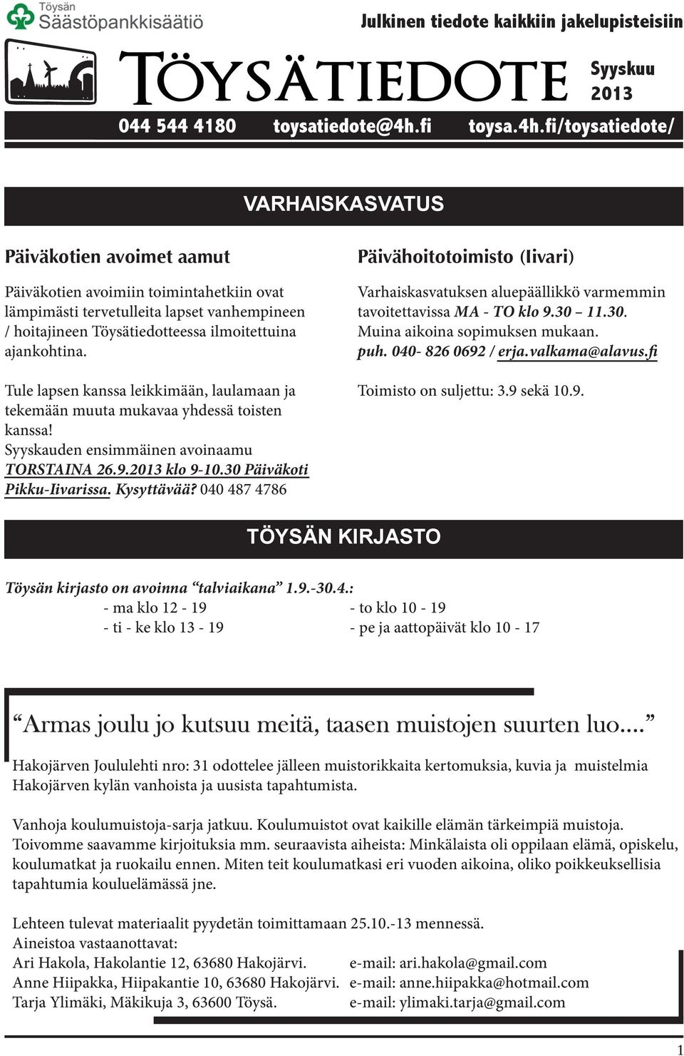 30 Päiväkoti Pikku-Iivarissa. Kysyttävää? 040 487 4786 Päivähoitotoimisto (Iivari) Varhaiskasvatuksen aluepäällikkö varmemmin tavoitettavissa MA - TO klo 9.30 11.30. Muina aikoina sopimuksen mukaan.