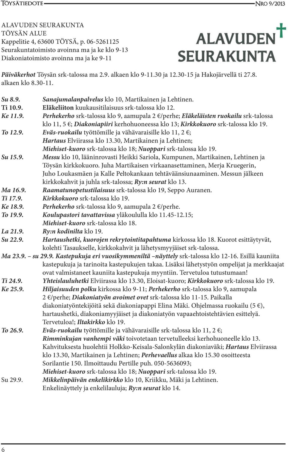 Sanajumalanpalvelus klo 10, Martikainen ja Lehtinen. Ti 10.9.