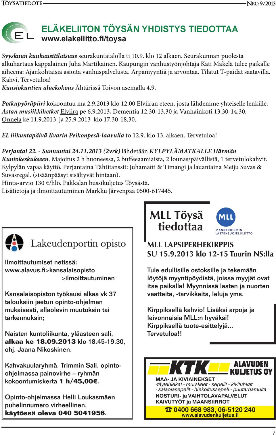 Kuusiokuntien aluekokous Ähtärissä Toivon asemalla 4.9. Potkupyöräpiiri kokoontuu ma 2.9.2013 klo 12.00 Elviiran eteen, josta lähdemme yhteiselle lenkille. Astan musiikkihetket Elviira pe 6.9.2013, Dementia 12.