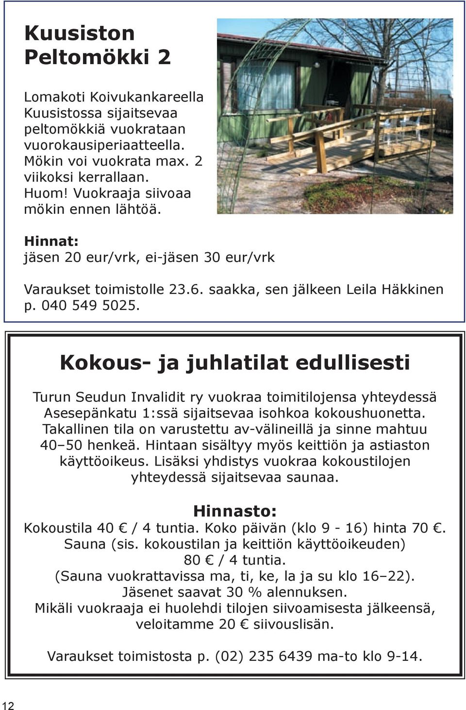 Kokous- ja juhlatilat edullisesti Turun Seudun Invalidit ry vuokraa toimitilojensa yhteydessä Asesepänkatu 1:ssä sijaitsevaa isohkoa kokoushuonetta.