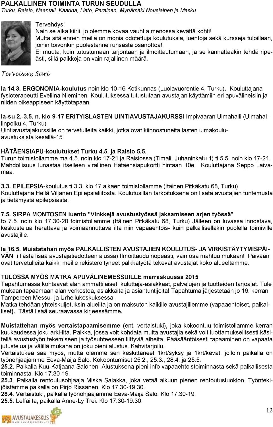 Mutta sitä ennen meillä on monia odotettuja koulutuksia, luentoja sekä kursseja tuloillaan, joihin toivonkin puolestanne runsasta osanottoa!