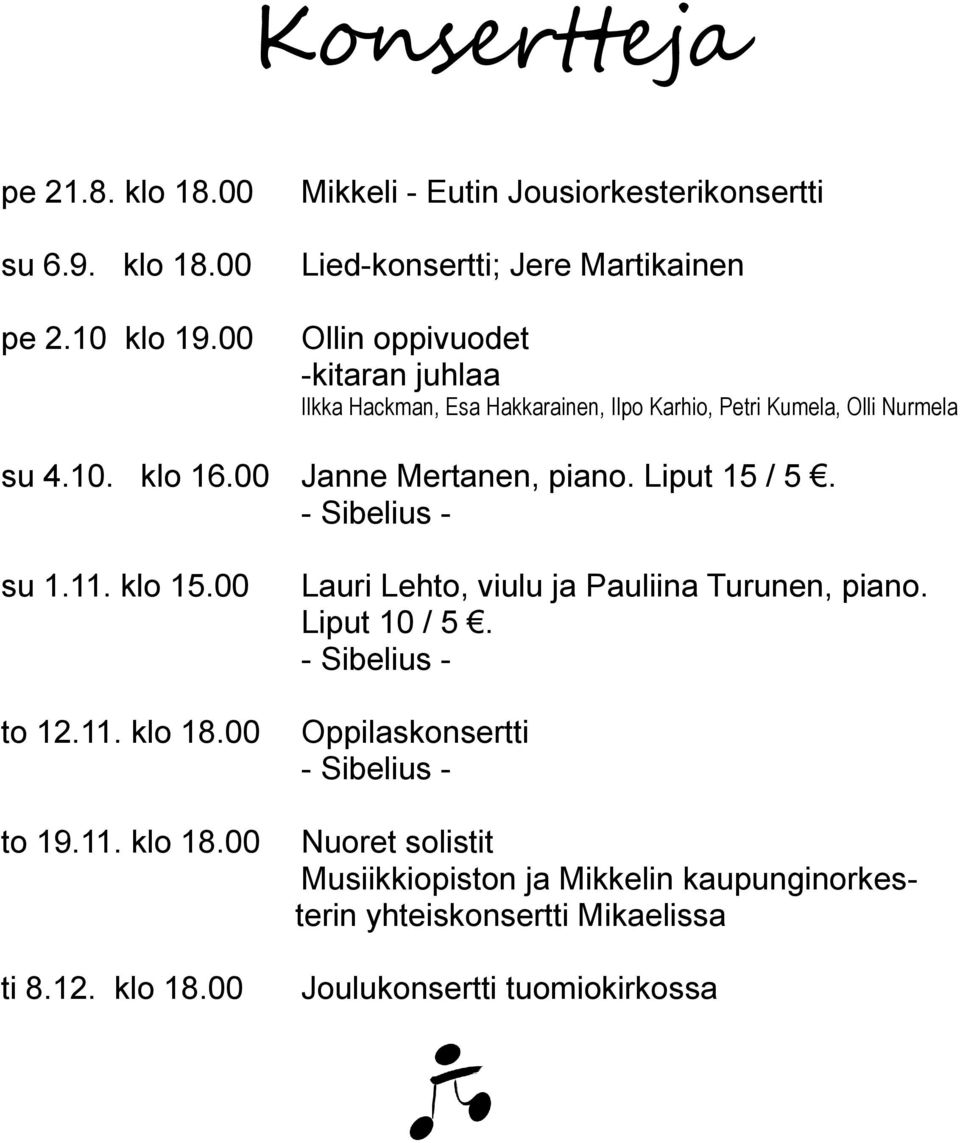 Petri Kumela, Olli Nurmela su 4.10. klo 16.00 Janne Mertanen, piano. Liput 15 / 5. - Sibelius - su 1.11. klo 15.00 to 12.11. klo 18.00 to 19.11. klo 18.00 ti 8.
