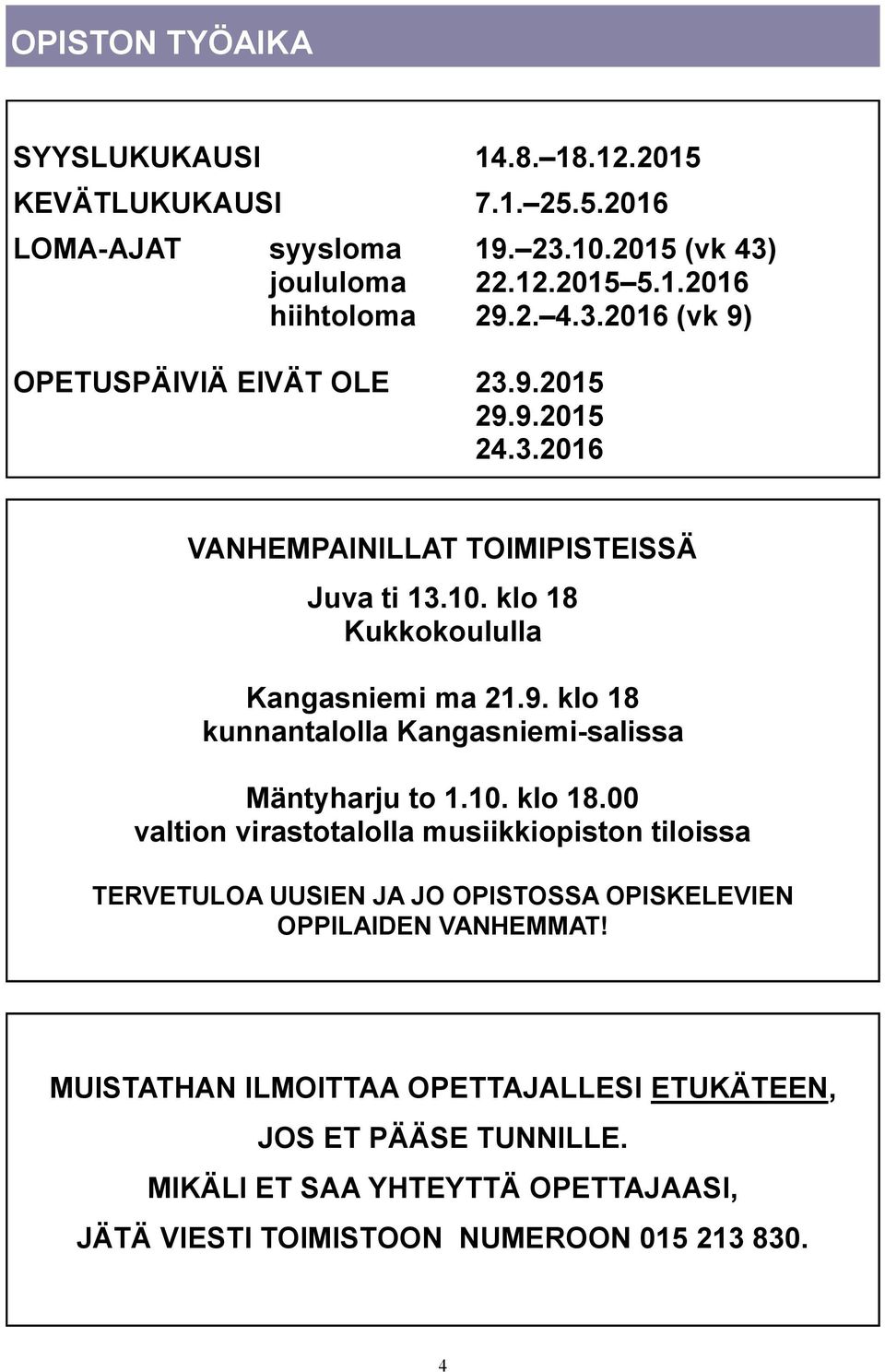 10. klo 18.00 valtion virastotalolla musiikkiopiston tiloissa TERVETULOA UUSEN JA JO OPSTOSSA OPSKELEVEN OPPLADEN VANHEMMAT!