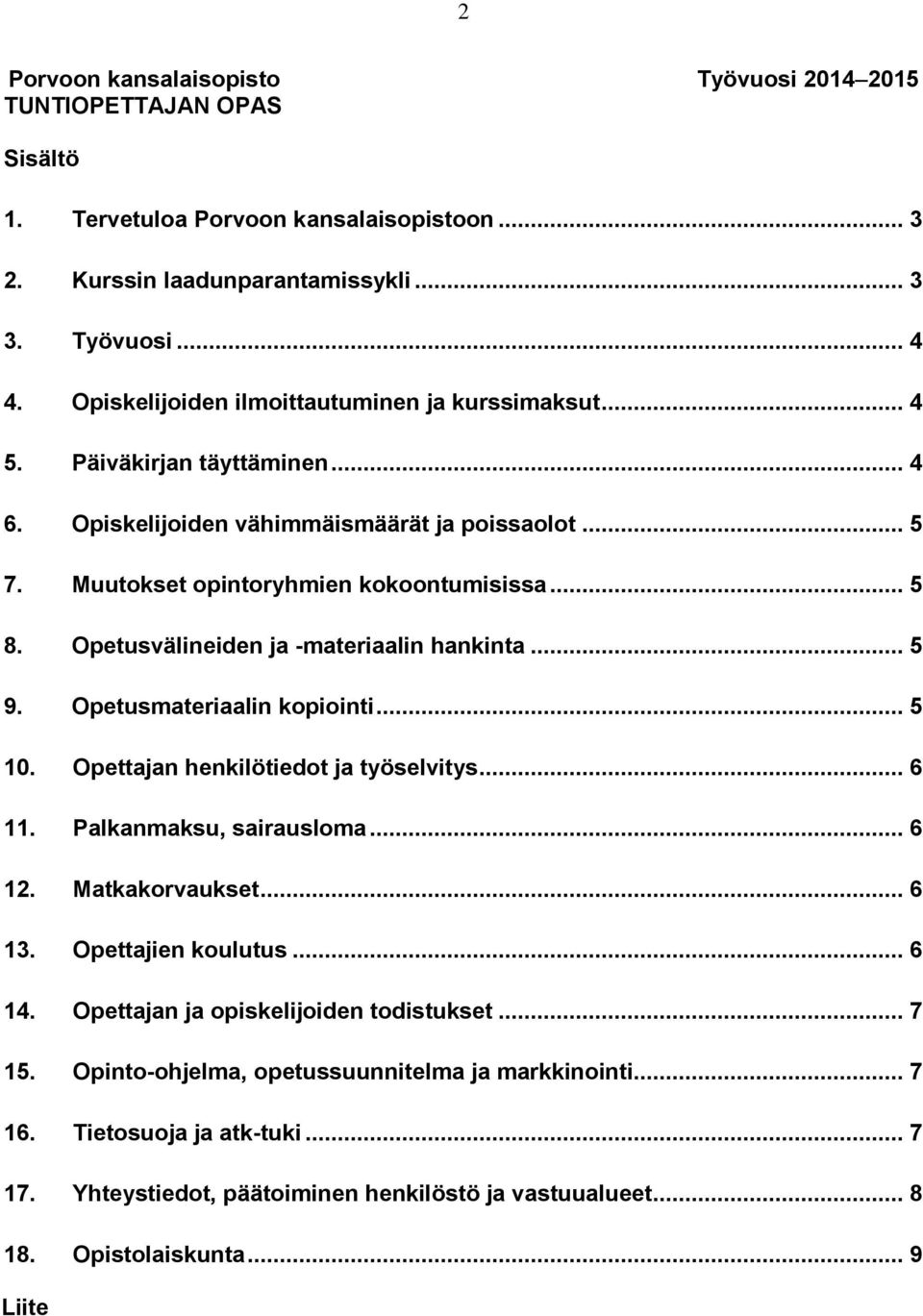 Opetusvälineiden ja -materiaalin hankinta... 5 9. Opetusmateriaalin kopiointi... 5 10. Opettajan henkilötiedot ja työselvitys... 6 11. Palkanmaksu, sairausloma... 6 12. Matkakorvaukset... 6 13.