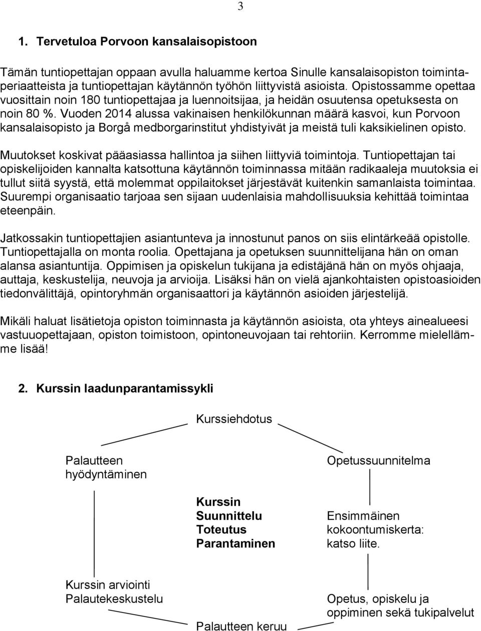 Vuoden 2014 alussa vakinaisen henkilökunnan määrä kasvoi, kun Porvoon kansalaisopisto ja Borgå medborgarinstitut yhdistyivät ja meistä tuli kaksikielinen opisto.