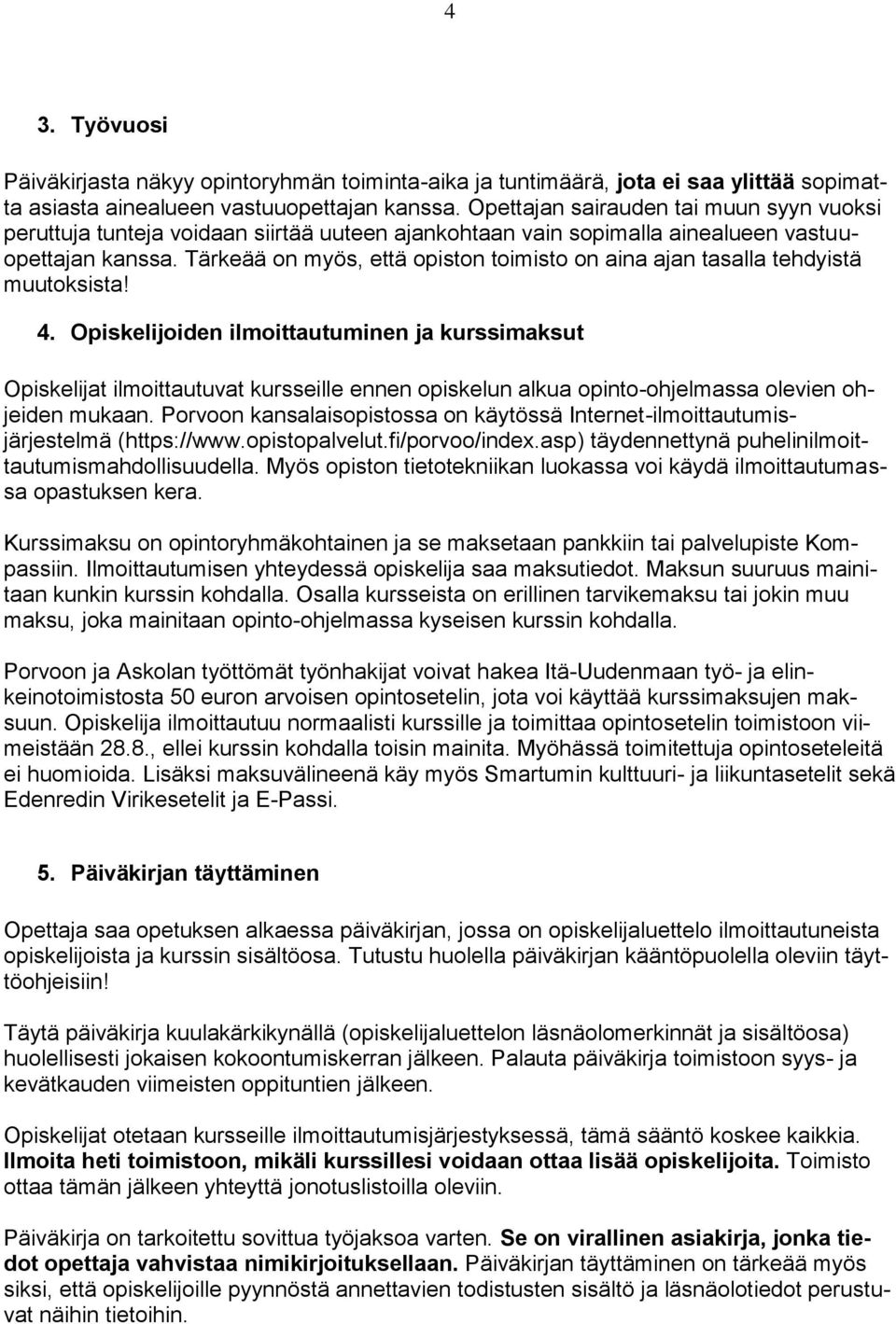 Tärkeää on myös, että opiston toimisto on aina ajan tasalla tehdyistä muutoksista! 4.