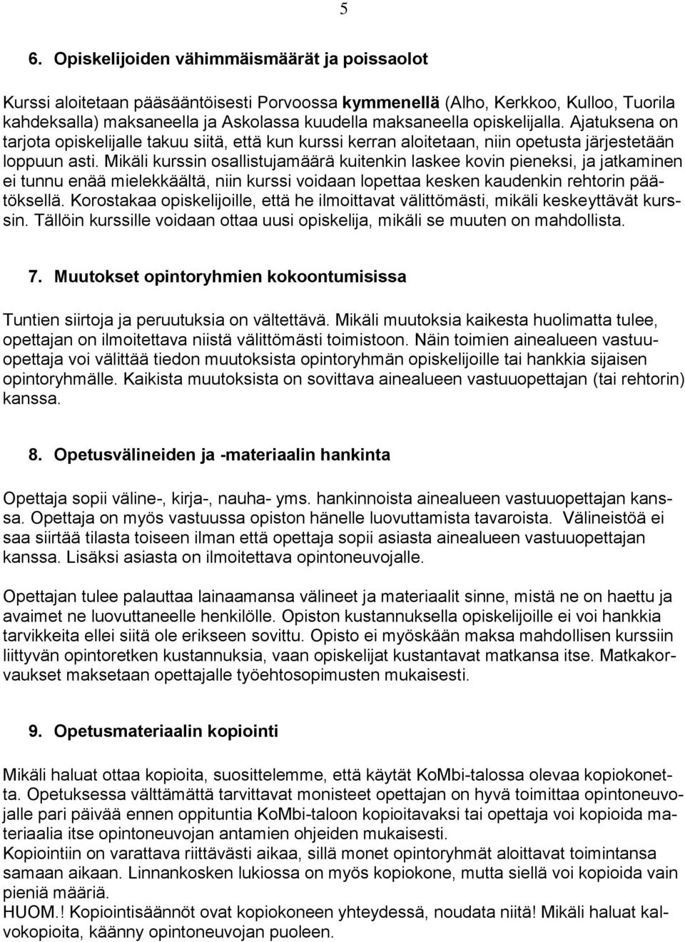 Mikäli kurssin osallistujamäärä kuitenkin laskee kovin pieneksi, ja jatkaminen ei tunnu enää mielekkäältä, niin kurssi voidaan lopettaa kesken kaudenkin rehtorin päätöksellä.