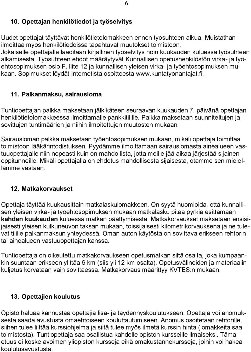 Työsuhteen ehdot määräytyvät Kunnallisen opetushenkilöstön virka- ja työehtosopimuksen osio F, liite 12 ja kunnallisen yleisen virka- ja työehtosopimuksen mukaan.