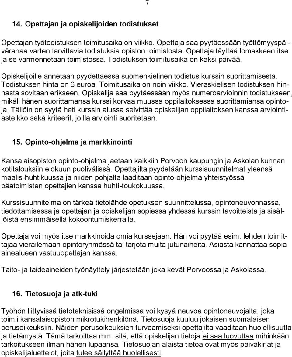 Todistuksen hinta on 6 euroa. Toimitusaika on noin viikko. Vieraskielisen todistuksen hinnasta sovitaan erikseen.