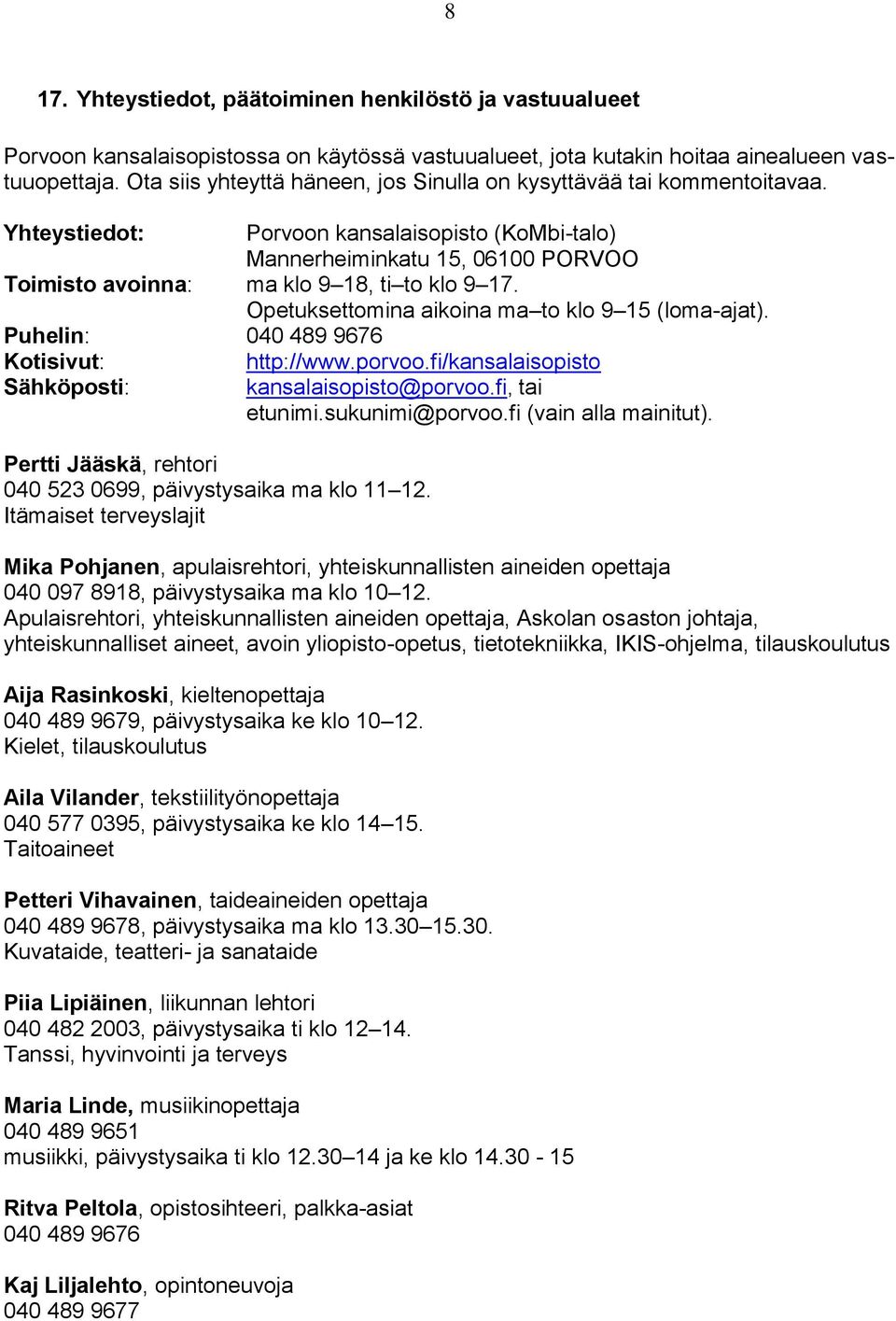 Yhteystiedot: Porvoon kansalaisopisto (KoMbi-talo) Mannerheiminkatu 15, 06100 PORVOO Toimisto avoinna: ma klo 9 18, ti to klo 9 17. Opetuksettomina aikoina ma to klo 9 15 (loma-ajat).