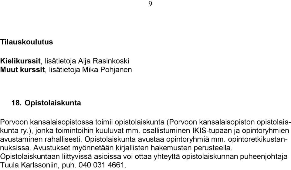 ), jonka toimintoihin kuuluvat mm. osallistuminen IKIS-tupaan ja opintoryhmien avustaminen rahallisesti.