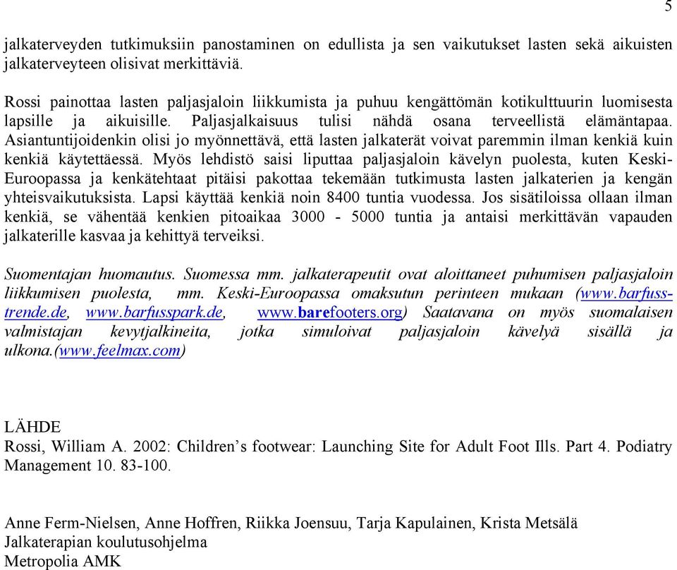 Asiantuntijoidenkin olisi jo myönnettävä, että lasten jalkaterät voivat paremmin ilman kenkiä kuin kenkiä käytettäessä.