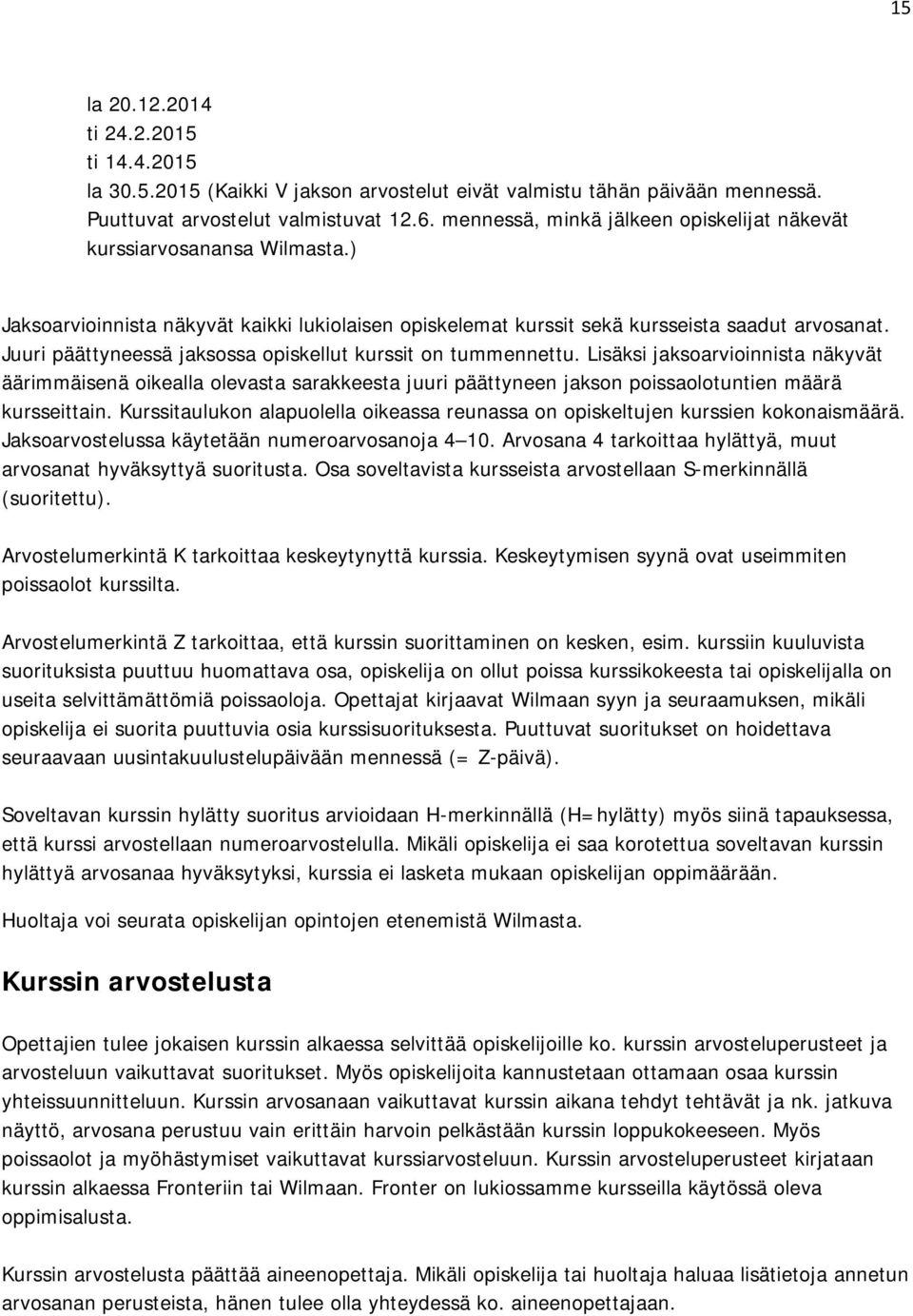 Juuri päättyneessä jaksossa opiskellut kurssit on tummennettu. Lisäksi jaksoarvioinnista näkyvät äärimmäisenä oikealla olevasta sarakkeesta juuri päättyneen jakson poissaolotuntien määrä kursseittain.