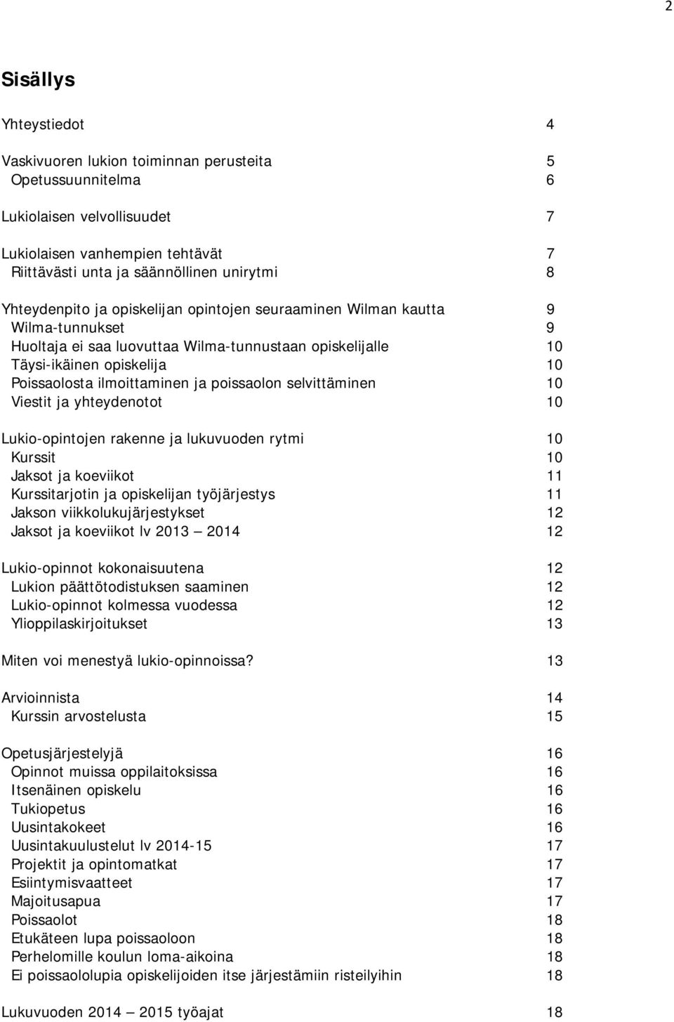 ja poissaolon selvittäminen 10 Viestit ja yhteydenotot 10 Lukio-opintojen rakenne ja lukuvuoden rytmi 10 Kurssit 10 Jaksot ja koeviikot 11 Kurssitarjotin ja opiskelijan työjärjestys 11 Jakson