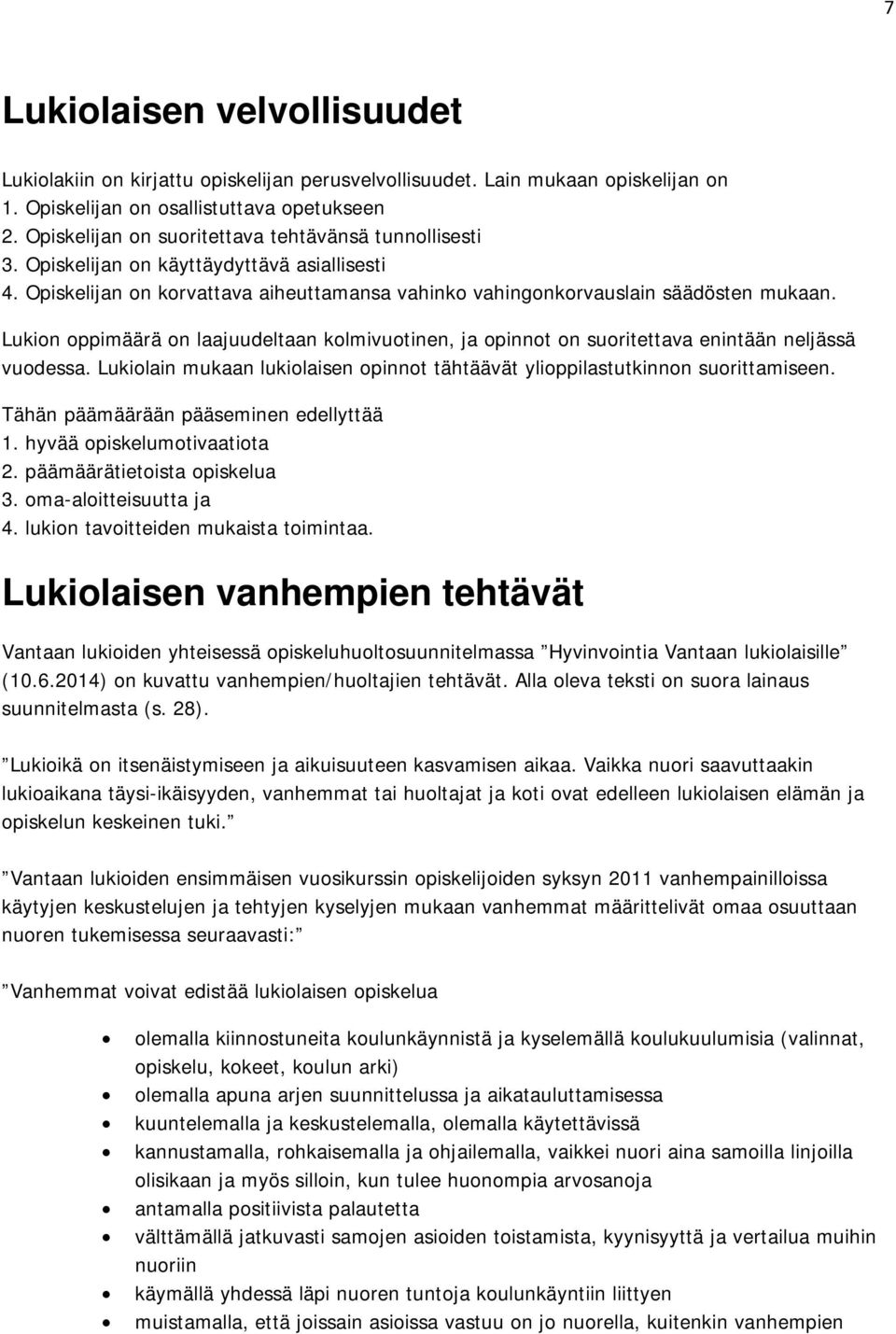 Lukion oppimäärä on laajuudeltaan kolmivuotinen, ja opinnot on suoritettava enintään neljässä vuodessa. Lukiolain mukaan lukiolaisen opinnot tähtäävät ylioppilastutkinnon suorittamiseen.