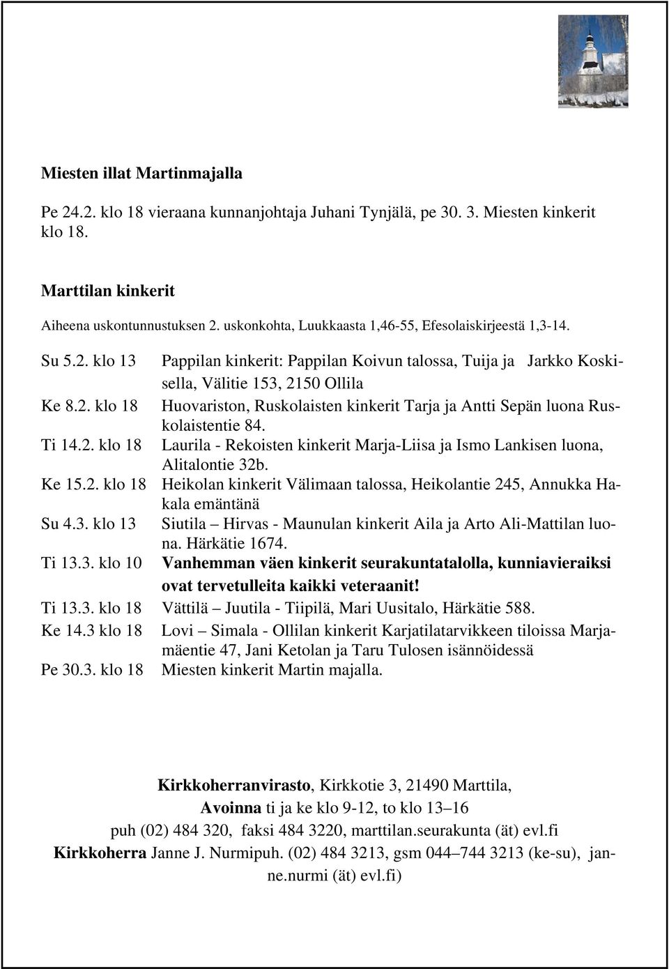 Ti 14.2. klo 18 Laurila - Rekoisten kinkerit Marja-Liisa ja Ismo Lankisen luona, Alitalontie 32b. Ke 15.2. klo 18 Heikolan kinkerit Välimaan talossa, Heikolantie 245, Annukka Hakala emäntänä Su 4.3. klo 13 Siutila Hirvas - Maunulan kinkerit Aila ja Arto Ali-Mattilan luona.