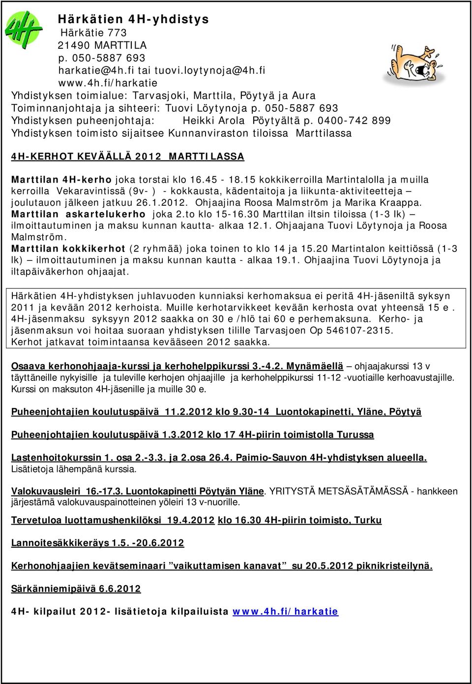 0400-742 899 Yhdistyksen toimisto sijaitsee Kunnanviraston tiloissa Marttilassa 4H-KERHOT KEVÄÄLLÄ 2012 MARTTILASSA Marttilan 4H-kerho joka torstai klo 16.45-18.