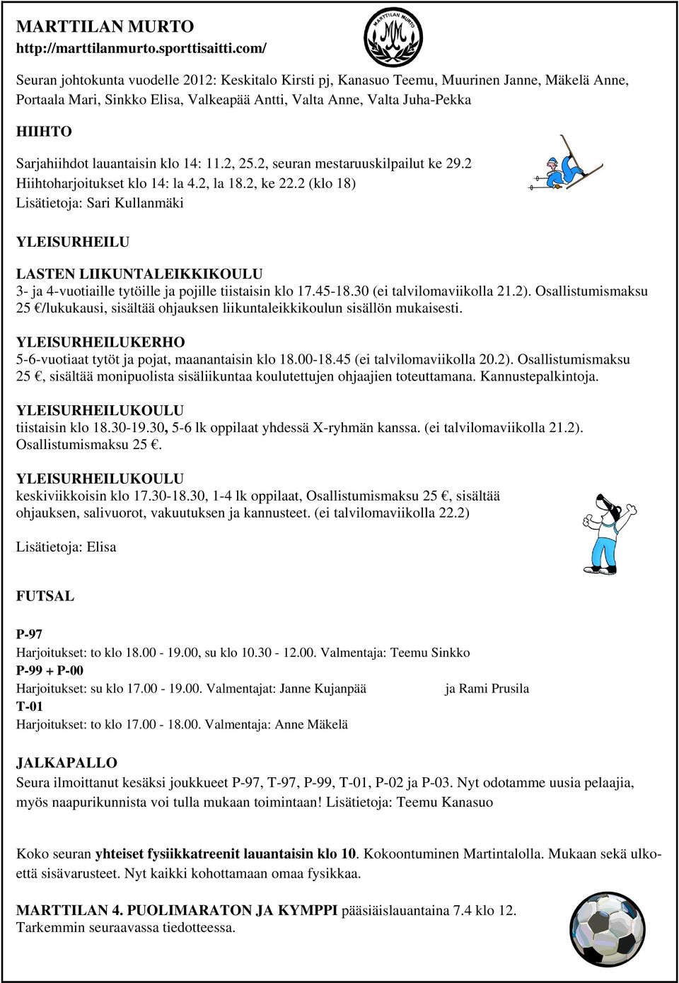 lauantaisin klo 14: 11.2, 25.2, seuran mestaruuskilpailut ke 29.2 Hiihtoharjoitukset klo 14: la 4.2, la 18.2, ke 22.2 (klo 18) Lisätietoja: Sari Kullanmäki p.0400-863 373, sari.kullanmaki@jetta-talo.