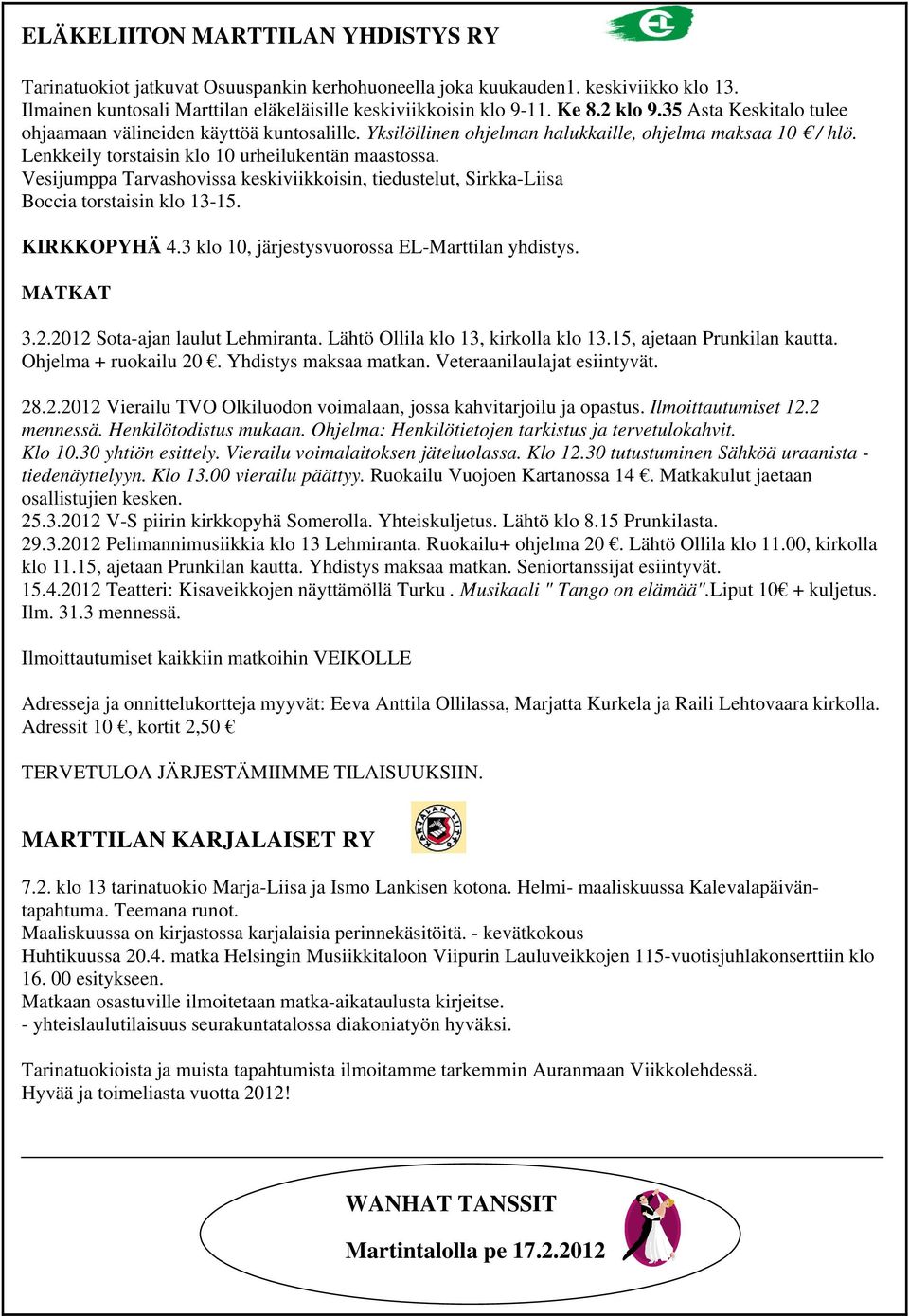 Vesijumppa Tarvashovissa keskiviikkoisin, tiedustelut, Sirkka-Liisa p. 0400-791427. Boccia torstaisin klo 13-15. KIRKKOPYHÄ 4.3 klo 10, järjestysvuorossa EL-Marttilan yhdistys. MATKAT 3.2.2012 Sota-ajan laulut Lehmiranta.