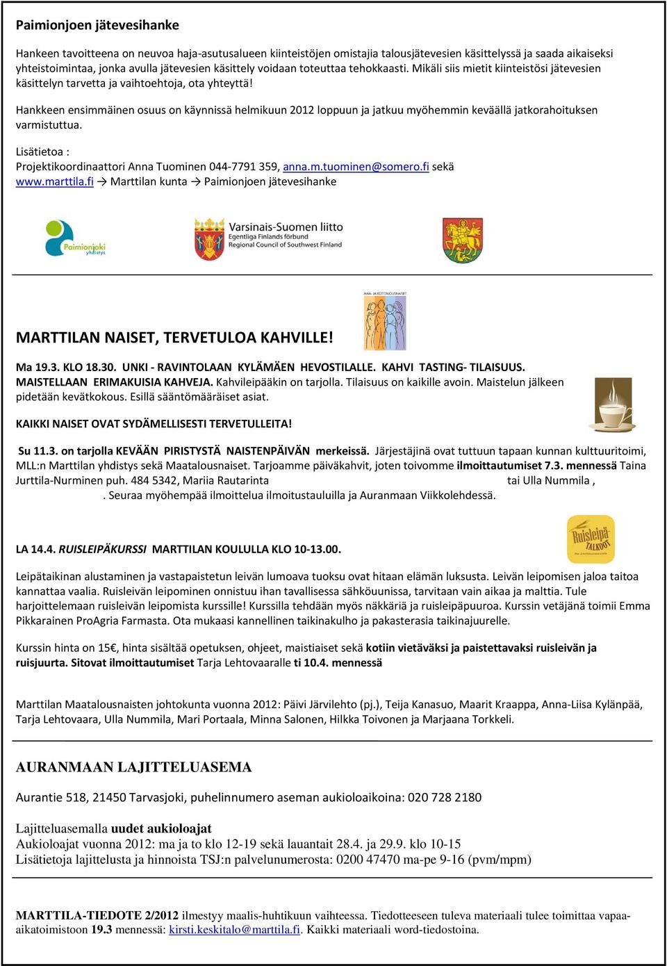 Hankkeen ensimmäinen osuus on käynnissä helmikuun 2012 loppuun ja jatkuu myöhemmin keväällä jatkorahoituksen varmistuttua. Lisätietoa : Projektikoordinaattori Anna Tuominen 044 7791 359, anna.m.tuominen@somero.