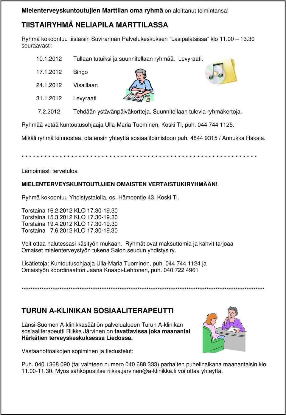 Suunnitellaan tulevia ryhmäkertoja. Ryhmää vetää kuntoutusohjaaja Ulla-Maria Tuominen, Koski Tl, puh. 044 744 1125. Mikäli ryhmä kiinnostaa, ota ensin yhteyttä sosiaalitoimistoon puh.