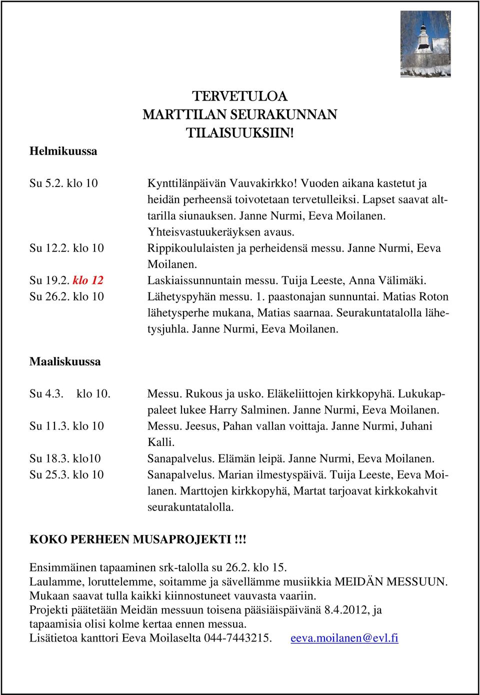 Rippikoululaisten ja perheidensä messu. Janne Nurmi, Eeva Moilanen. Laskiaissunnuntain messu. Tuija Leeste, Anna Välimäki. Lähetyspyhän messu. 1. paastonajan sunnuntai.