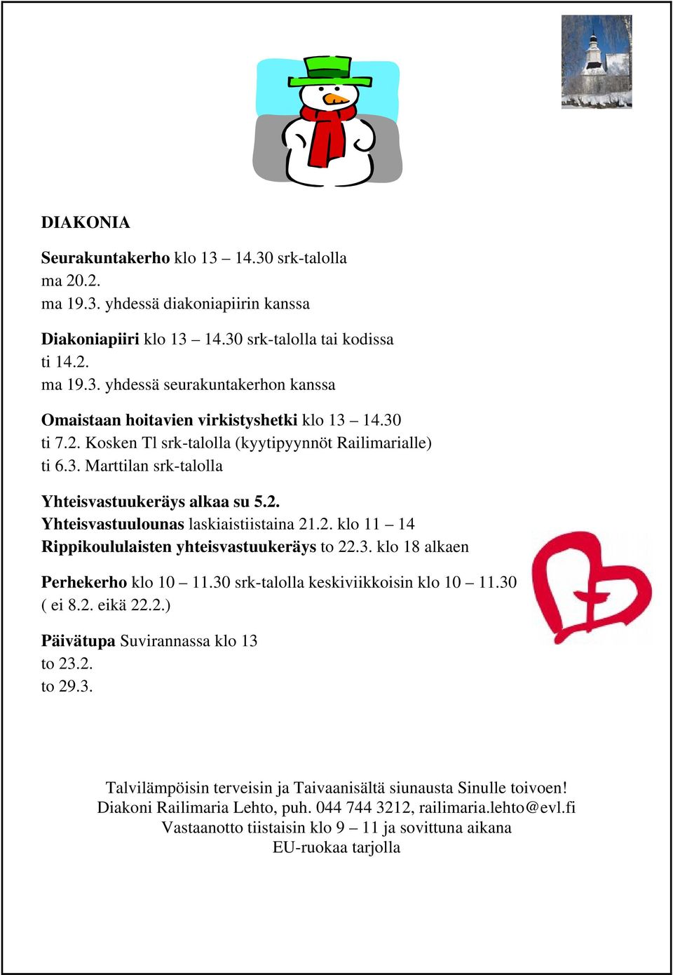 3. klo 18 alkaen Perhekerho klo 10 11.30 srk-talolla keskiviikkoisin klo 10 11.30 ( ei 8.2. eikä 22.2.) Päivätupa Suvirannassa klo 13 to 23.2. to 29.3. Talvilämpöisin terveisin ja Taivaanisältä siunausta Sinulle toivoen!