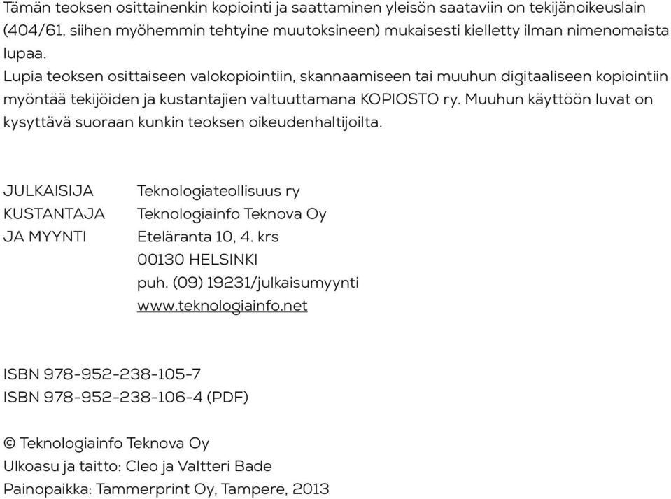Muuhun käyttöön luvat on kysyttävä suoraan kunkin teoksen oikeudenhaltijoilta. JULKAISIJA KUSTANTAJA JA MYYNTI Teknologiateollisuus ry Teknologiainfo Teknova Oy Eteläranta 10, 4.