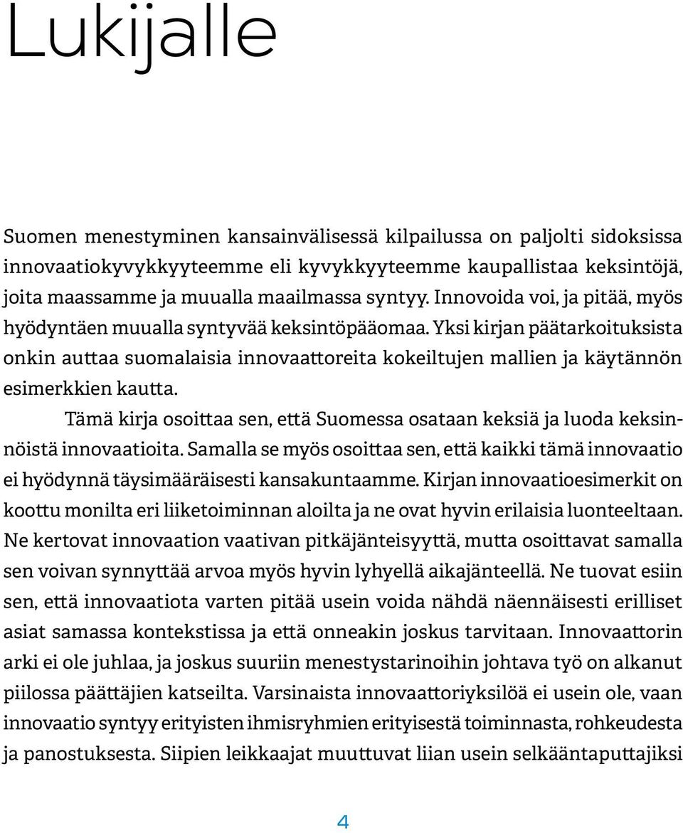 Tämä kirja osoittaa sen, että Suomessa osataan keksiä ja luoda keksinnöistä innovaatioita. Samalla se myös osoittaa sen, että kaikki tämä innovaatio ei hyödynnä täysimääräisesti kansakuntaamme.