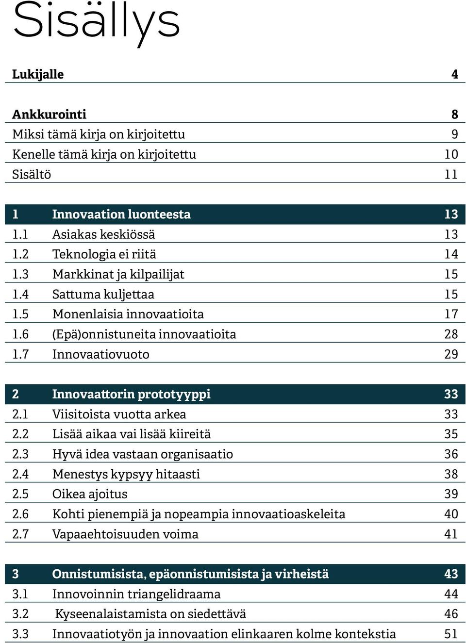 1 Viisitoista vuotta arkea 33 2.2 Lisää aikaa vai lisää kiireitä 35 2.3 Hyvä idea vastaan organisaatio 36 2.4 Menestys kypsyy hitaasti 38 2.5 Oikea ajoitus 39 2.