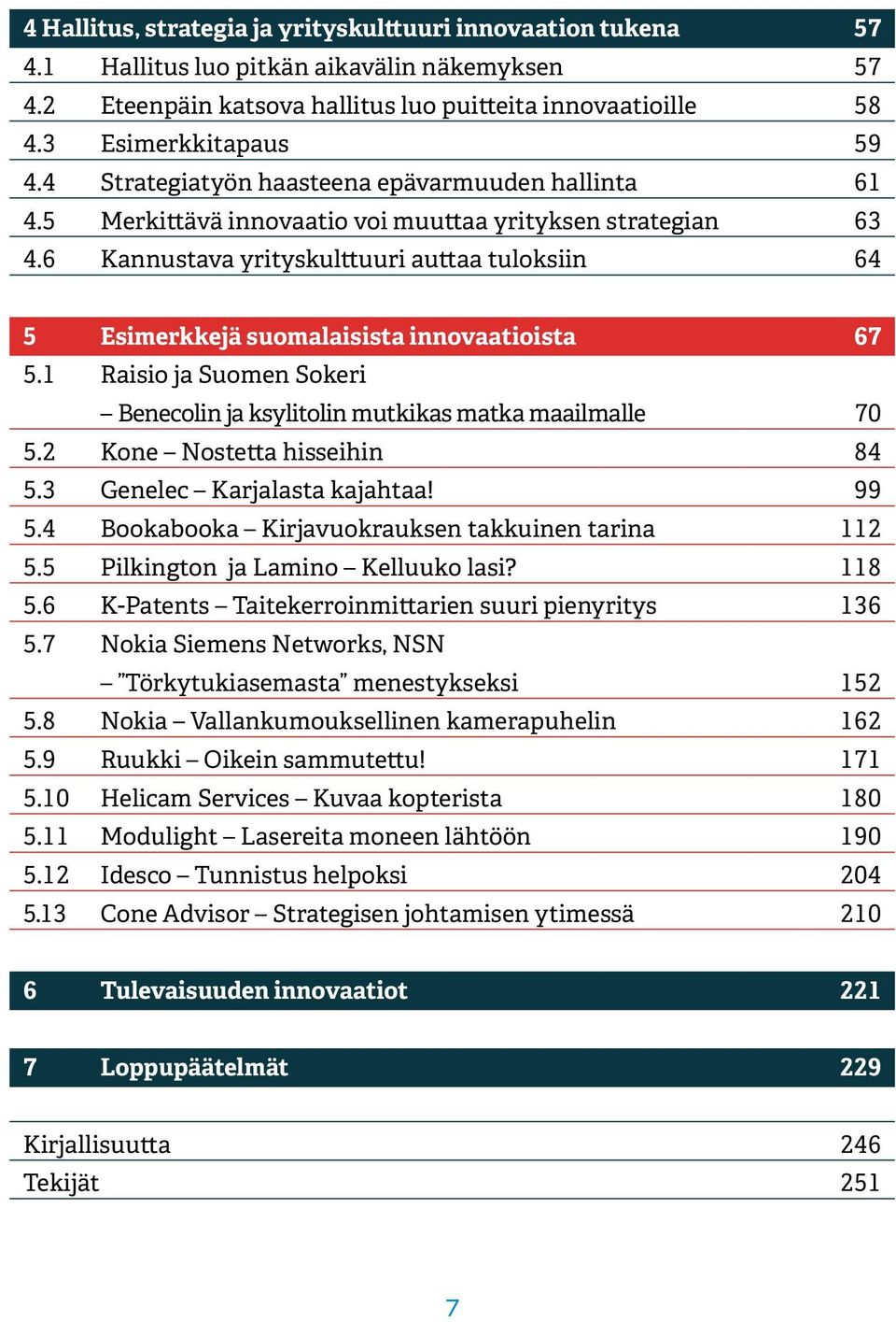 6 Kannustava yrityskulttuuri auttaa tuloksiin 64 5 Esimerkkejä suomalaisista innovaatioista 67 5.1 Raisio ja Suomen Sokeri Benecolin ja ksylitolin mutkikas matka maailmalle 70 5.