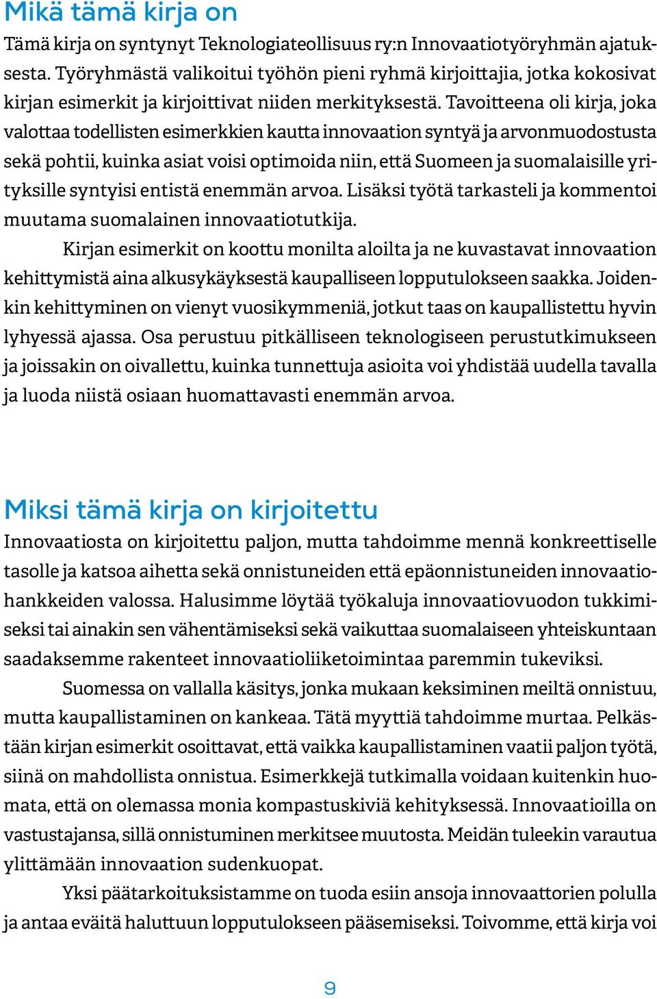 Tavoitteena oli kirja, joka valottaa todellisten esimerkkien kautta innovaation syntyä ja arvonmuodostusta sekä pohtii, kuinka asiat voisi optimoida niin, että Suomeen ja suomalaisille yrityksille