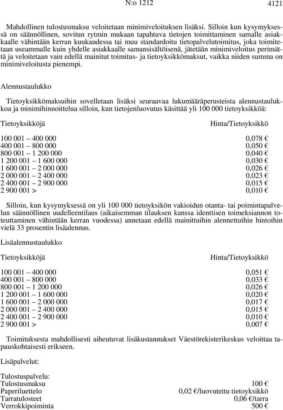 toimitetaan useammalle kuin yhdelle asiakkaalle samansisältöisenä, jätetään minimiveloitus perimättä ja veloitetaan vain edellä mainitut toimitus- ja tietoyksikkömaksut, vaikka niiden summa on