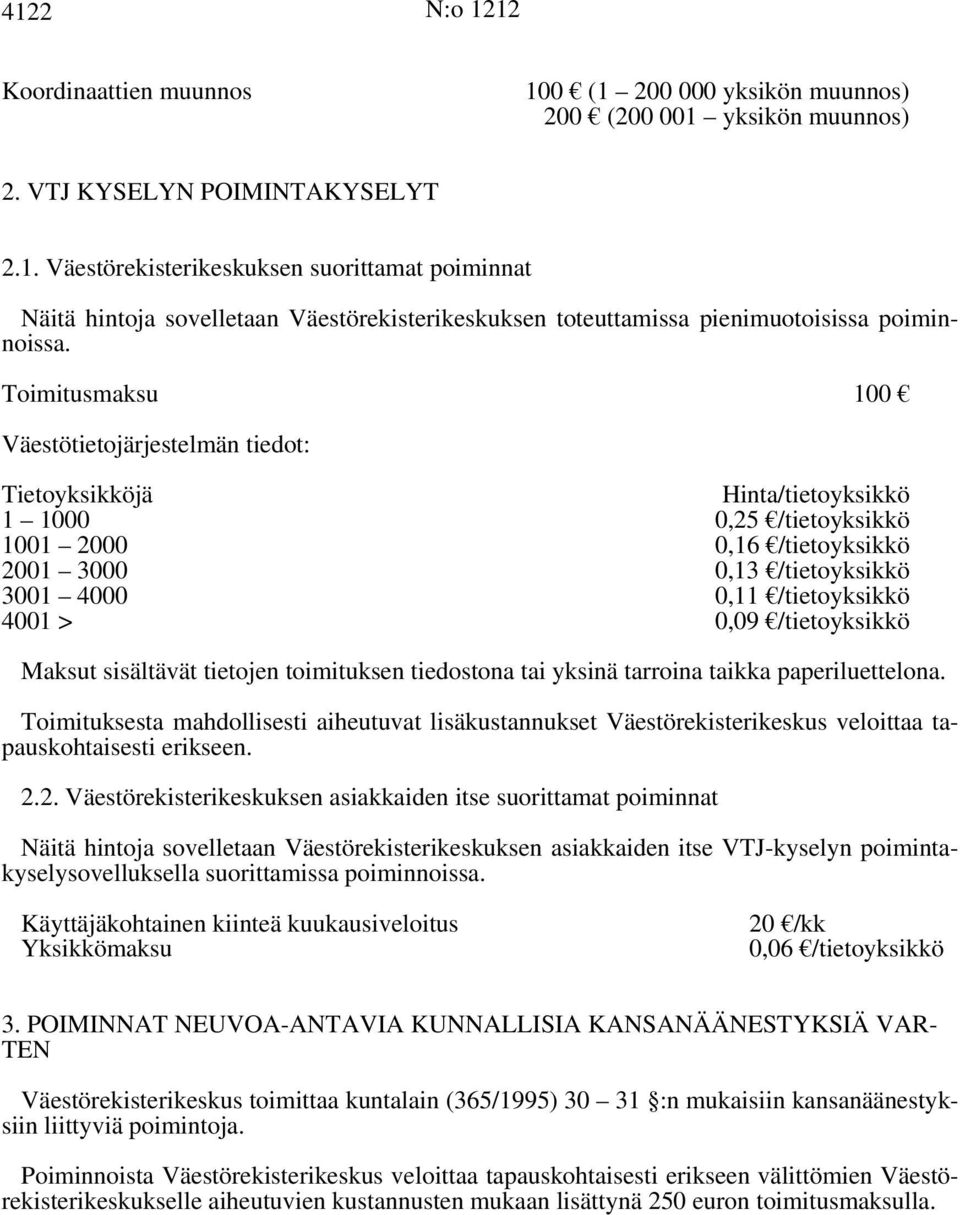 tietojen toimituksen tiedostona tai yksinä tarroina taikka paperiluettelona. Toimituksesta mahdollisesti aiheutuvat lisäkustannukset Väestörekisterikeskus veloittaa tapauskohtaisesti erikseen. 2.