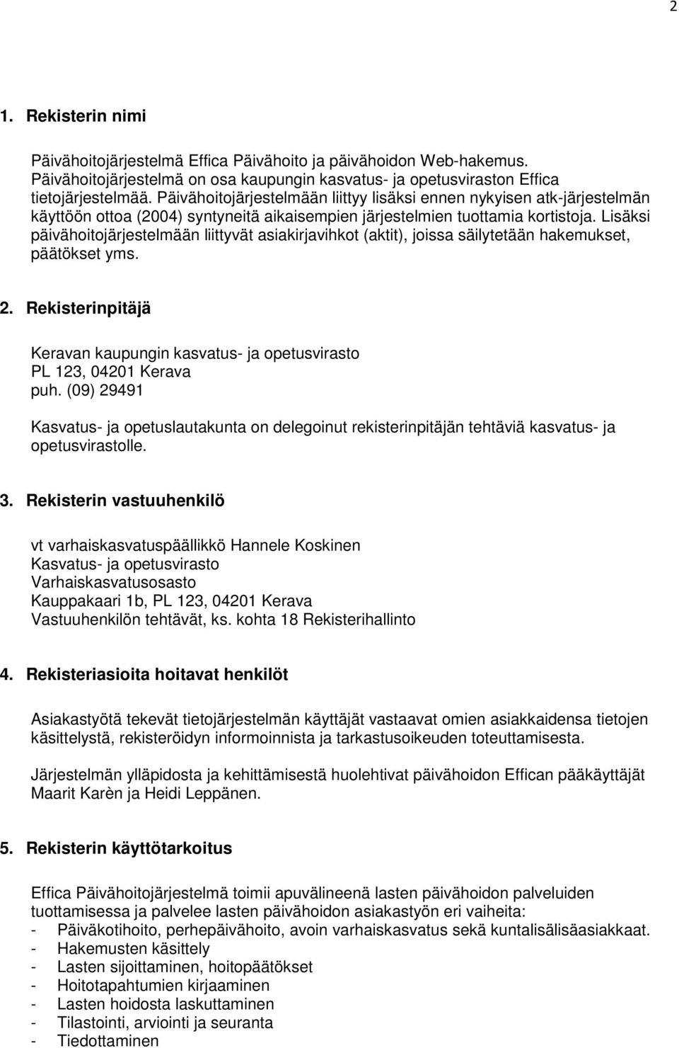 Lisäksi päivähoitojärjestelmään liittyvät asiakirjavihkot (aktit), joissa säilytetään hakemukset, päätökset yms. 2.