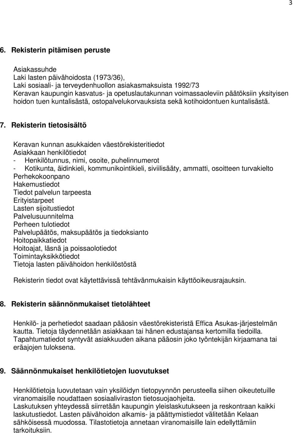 Rekisterin tietosisältö Keravan kunnan asukkaiden väestörekisteritiedot Asiakkaan henkilötiedot - Henkilötunnus, nimi, osoite, puhelinnumerot - Kotikunta, äidinkieli, kommunikointikieli,