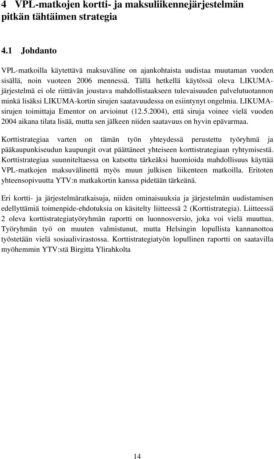 Tällä hetkellä käytössä oleva LIKUMAjärjestelmä ei ole riittävän joustava mahdollistaakseen tulevaisuuden palvelutuotannon minkä lisäksi LIKUMA-kortin sirujen saatavuudessa on esiintynyt ongelmia.