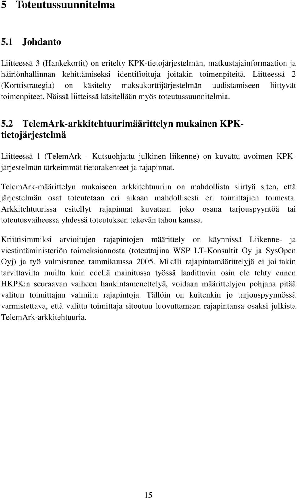 2 TelemArk-arkkitehtuurimäärittelyn mukainen KPKtietojärjestelmä Liitteessä 1 (TelemArk - Kutsuohjattu julkinen liikenne) on kuvattu avoimen KPKjärjestelmän tärkeimmät tietorakenteet ja rajapinnat.