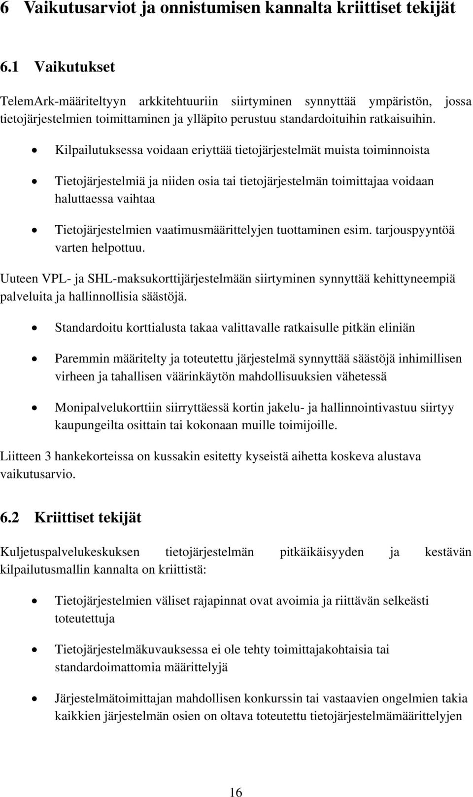 Kilpailutuksessa voidaan eriyttää tietojärjestelmät muista toiminnoista Tietojärjestelmiä ja niiden osia tai tietojärjestelmän toimittajaa voidaan haluttaessa vaihtaa Tietojärjestelmien