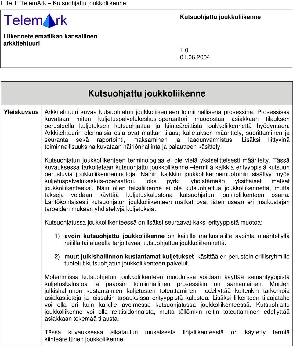 Prosessissa kuvataan miten kuljetuspalvelukeskus-operaattori muodostaa asiakkaan tilauksen perusteella kuljetuksen kutsuohjattua ja kiinteäreittistä joukkoliikennettä hyödyntäen.