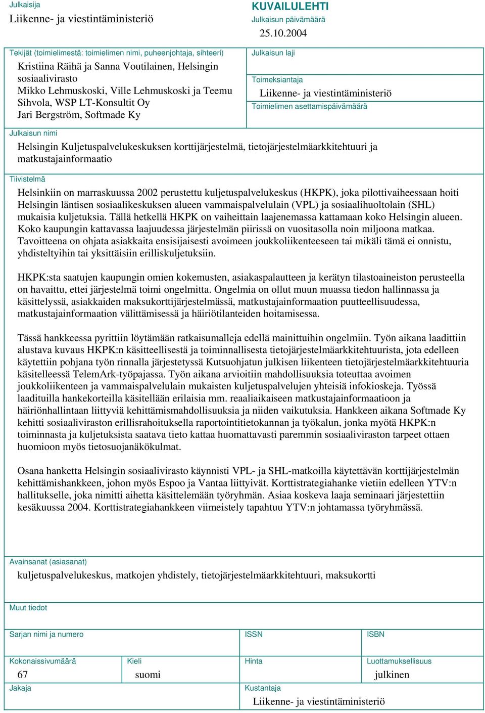 2004 Julkaisun laji Toimeksiantaja Liikenne- ja viestintäministeriö Toimielimen asettamispäivämäärä Julkaisun nimi Helsingin Kuljetuspalvelukeskuksen korttijärjestelmä, tietojärjestelmäarkkitehtuuri