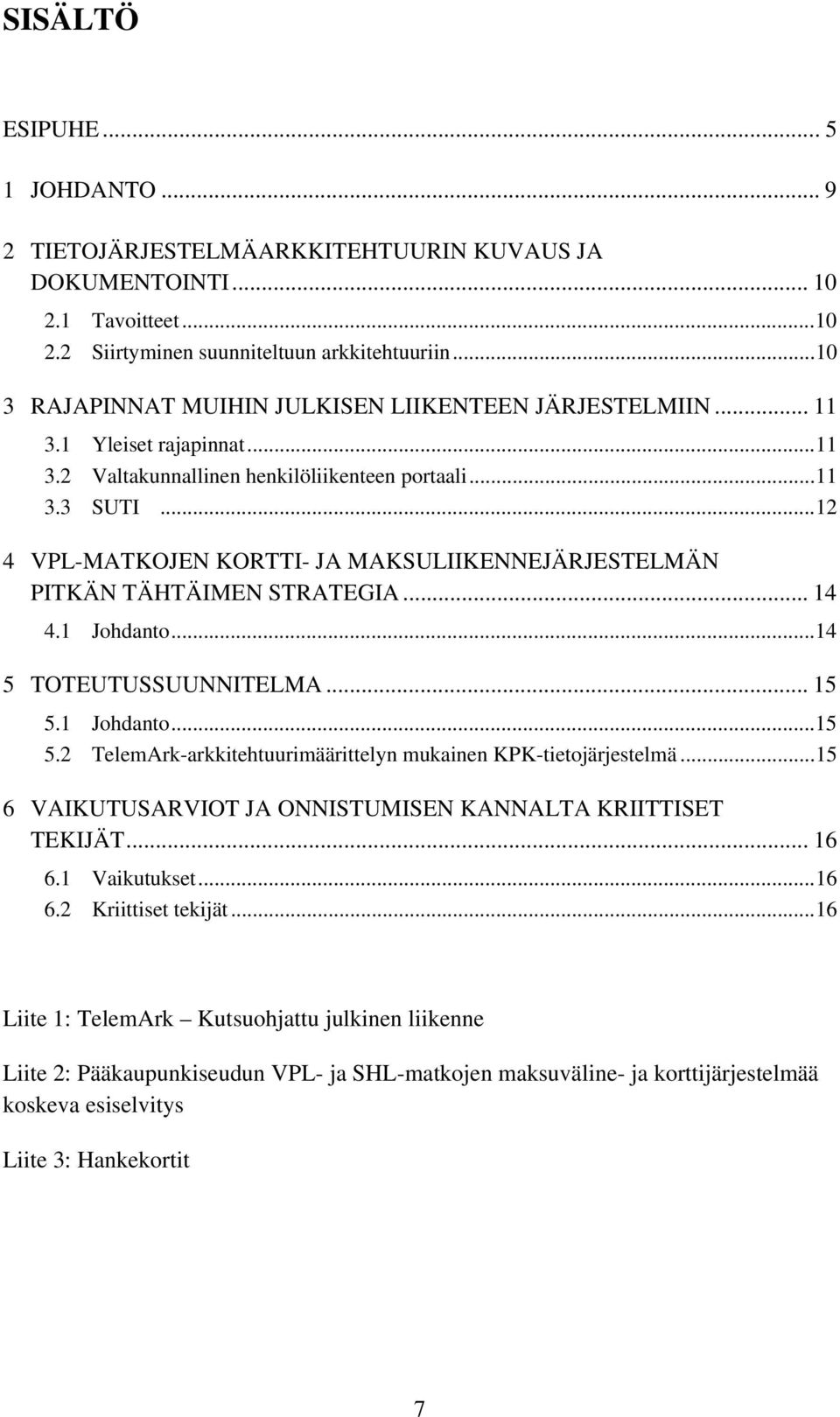 ..12 4 VPL-MATKOJEN KORTTI- JA MAKSULIIKENNEJÄRJESTELMÄN PITKÄN TÄHTÄIMEN STRATEGIA... 14 4.1 Johdanto...14 5 TOTEUTUSSUUNNITELMA... 15 5.