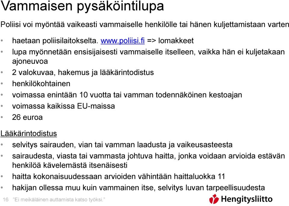 fi => lomakkeet lupa myönnetään ensisijaisesti vammaiselle itselleen, vaikka hän ei kuljetakaan ajoneuvoa 2 valokuvaa, hakemus ja lääkärintodistus henkilökohtainen voimassa enintään 10 vuotta tai