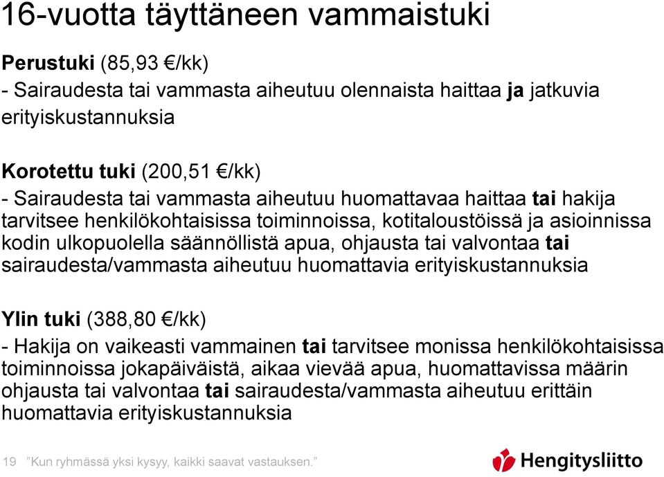 sairaudesta/vammasta aiheutuu huomattavia erityiskustannuksia Ylin tuki (388,80 /kk) - Hakija on vaikeasti vammainen tai tarvitsee monissa henkilökohtaisissa toiminnoissa jokapäiväistä,